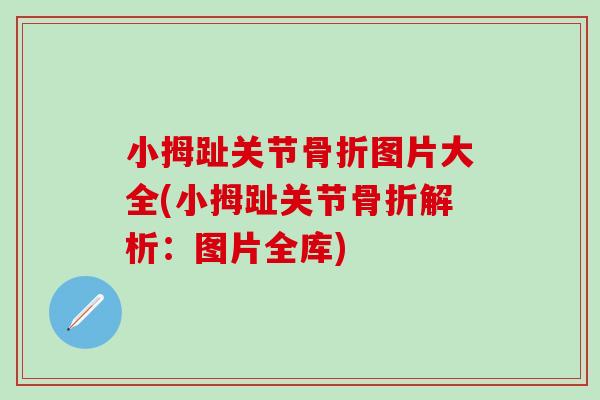小拇趾关节骨折图片大全(小拇趾关节骨折解析:图片全库)-第1张图片-氨糖科普网 小拇趾关节骨折图片大全(小拇趾关节骨折解析:图片全库)-第1张图片-氨糖科普网