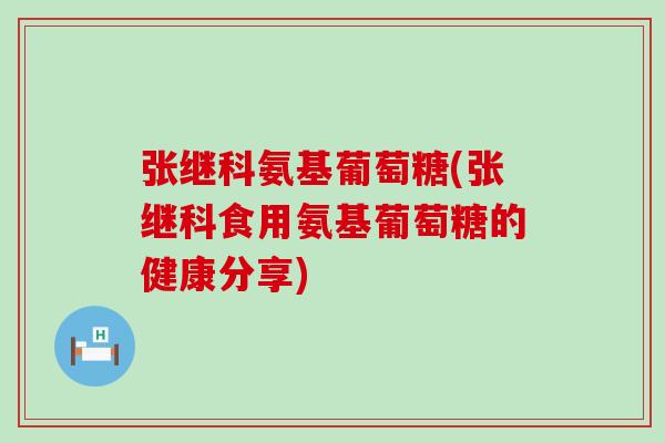 张继科氨基葡萄糖(张继科食用氨基葡萄糖的健康分享)-第1张图片-氨糖科普网 张继科氨基葡萄糖(张继科食用氨基葡萄糖的健康分享)-第1张图片-氨糖科普网