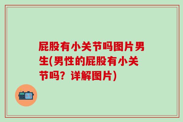 屁股有小关节吗图片男生(男性的屁股有小关节吗？详解图片)-第1张图片-氨糖科普网