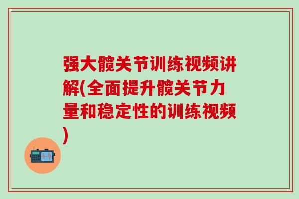 强大髋关节训练视频讲解(全面提升髋关节力量和稳定性的训练视频)-第1张图片-氨糖科普网 强大髋关节训练视频讲解(全面提升髋关节力量和稳定性的训练视频)-第1张图片-氨糖科普网