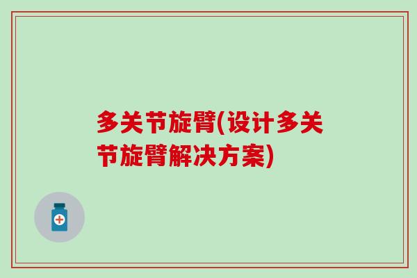 多关节旋臂(设计多关节旋臂解决方案)-第1张图片-氨糖科普网 多关节旋臂(设计多关节旋臂解决方案)-第1张图片-氨糖科普网