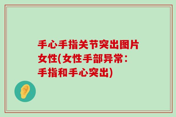 手心手指关节突出图片女性(女性手部异常：手指和手心突出)-第1张图片-氨糖科普网