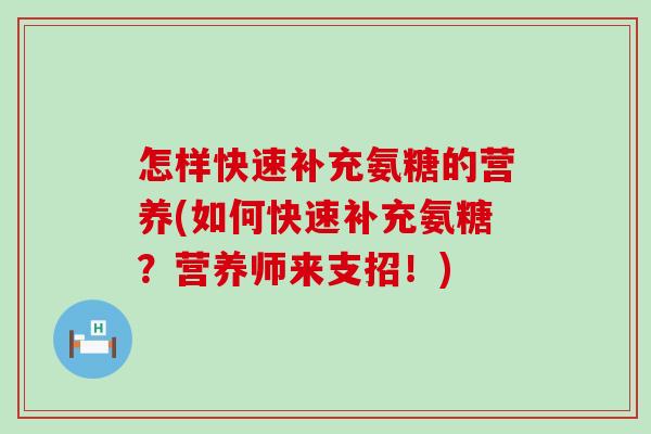 怎样快速补充氨糖的营养(如何快速补充氨糖?营养师来支招!)-第1张图片-氨糖科普网 怎样快速补充氨糖的营养(如何快速补充氨糖?营养师来支招!)-第1张图片-氨糖科普网