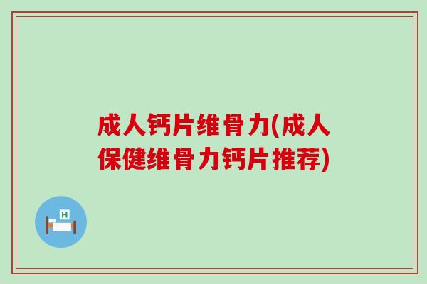 成人钙片维骨力(成人保健维骨力钙片推荐)-第1张图片-氨糖科普网 成人钙片维骨力(成人保健维骨力钙片推荐)-第1张图片-氨糖科普网