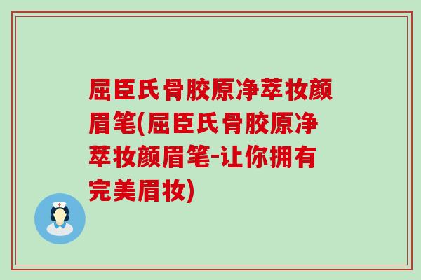 屈臣氏骨胶原净萃妆颜眉笔(屈臣氏骨胶原净萃妆颜眉笔-让你拥有完美眉妆)-第1张图片-氨糖科普网