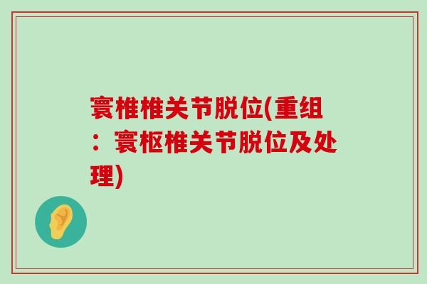 寰椎椎关节脱位(重组:寰枢椎关节脱位及处理)-第1张图片-氨糖科普网 寰椎椎关节脱位(重组:寰枢椎关节脱位及处理)-第1张图片-氨糖科普网
