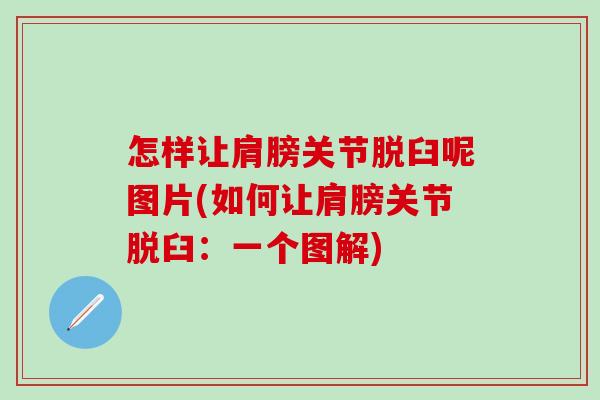 怎样让肩膀关节脱臼呢图片(如何让肩膀关节脱臼:一个图解)-第1张图片-氨糖科普网 怎样让肩膀关节脱臼呢图片(如何让肩膀关节脱臼:一个图解)-第1张图片-氨糖科普网