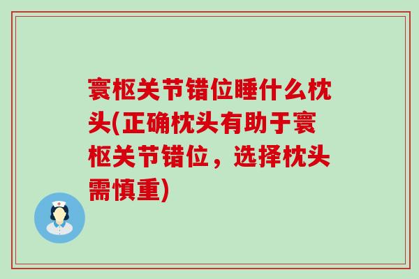 寰枢关节错位睡什么枕头(正确枕头有助于寰枢关节错位,选择枕头需慎重)-第1张图片-氨糖科普网 寰枢关节错位睡什么枕头(正确枕头有助于寰枢关节错位,选择枕头需慎重)-第1张图片-氨糖科普网
