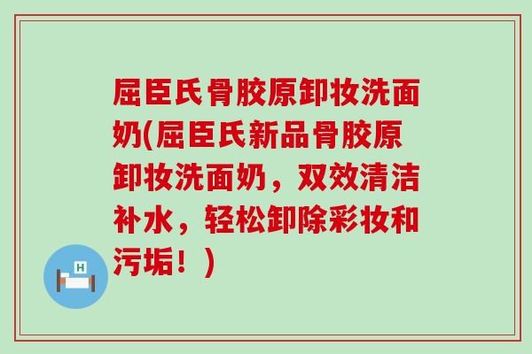 屈臣氏骨胶原卸妆洗面奶(屈臣氏新品骨胶原卸妆洗面奶，双效清洁补水，轻松卸除彩妆和污垢！)-第1张图片-氨糖科普网