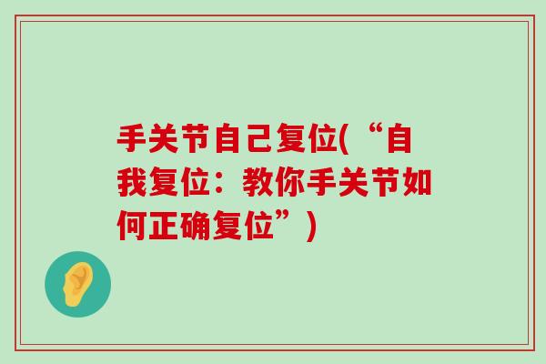 手关节自己复位(“自我复位:教你手关节如何正确复位”)-第1张图片-氨糖科普网 手关节自己复位(“自我复位:教你手关节如何正确复位”)-第1张图片-氨糖科普网
