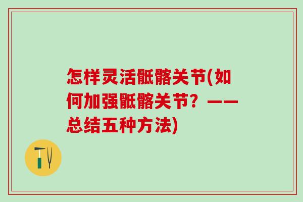 怎样灵活骶髂关节(如何加强骶髂关节?——总结五种方法)-第1张图片-氨糖科普网 怎样灵活骶髂关节(如何加强骶髂关节?——总结五种方法)-第1张图片-氨糖科普网