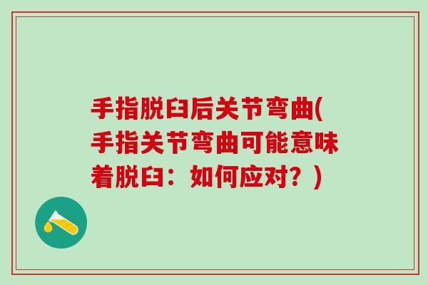 手指脱臼后关节弯曲(手指关节弯曲可能意味着脱臼：如何应对？)-第1张图片-氨糖科普网