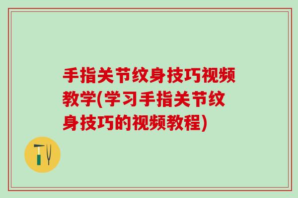 手指关节纹身技巧视频教学(学习手指关节纹身技巧的视频教程)-第1张图片-氨糖科普网 手指关节纹身技巧视频教学(学习手指关节纹身技巧的视频教程)-第1张图片-氨糖科普网