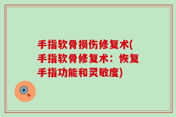 手指软骨损伤修复术(手指软骨修复术:恢复手指功能和灵敏度)-第1张图片-氨糖科普网 手指软骨损伤修复术(手指软骨修复术:恢复手指功能和灵敏度)-第1张图片-氨糖科普网