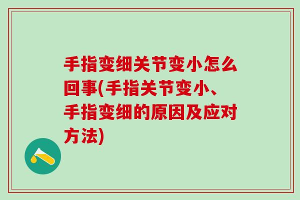 手指变细关节变小怎么回事(手指关节变小、手指变细的原因及应对方法)-第1张图片-氨糖科普网 手指变细关节变小怎么回事(手指关节变小、手指变细的原因及应对方法)-第1张图片-氨糖科普网