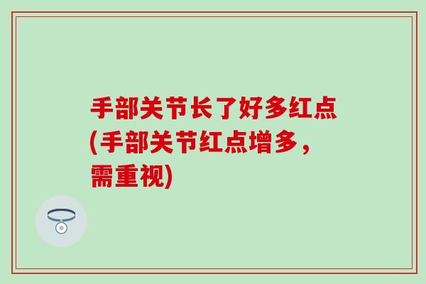 手部关节长了好多红点(手部关节红点增多,需重视)-第1张图片-氨糖科普网 手部关节长了好多红点(手部关节红点增多,需重视)-第1张图片-氨糖科普网