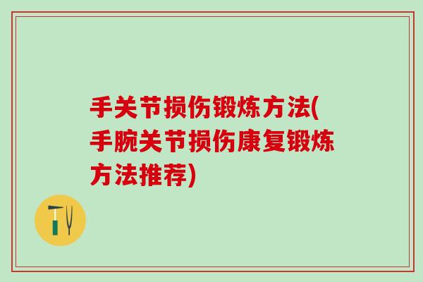 手关节损伤锻炼方法(手腕关节损伤康复锻炼方法推荐)-第1张图片-氨糖科普网 手关节损伤锻炼方法(手腕关节损伤康复锻炼方法推荐)-第1张图片-氨糖科普网