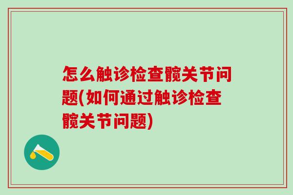 怎么触诊检查髋关节问题(如何通过触诊检查髋关节问题)-第1张图片-氨糖科普网 怎么触诊检查髋关节问题(如何通过触诊检查髋关节问题)-第1张图片-氨糖科普网