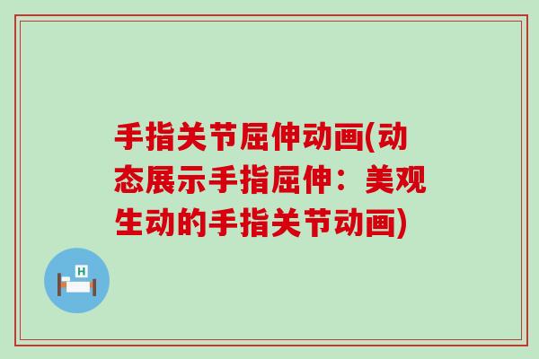 手指关节屈伸动画(动态展示手指屈伸:美观生动的手指关节动画)-第1张图片-氨糖科普网 手指关节屈伸动画(动态展示手指屈伸:美观生动的手指关节动画)-第1张图片-氨糖科普网