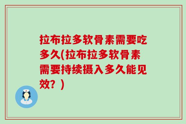 拉布拉多软骨素需要吃多久(拉布拉多软骨素需要持续摄入多久能见效?)-第1张图片-氨糖科普网 拉布拉多软骨素需要吃多久(拉布拉多软骨素需要持续摄入多久能见效?)-第1张图片-氨糖科普网