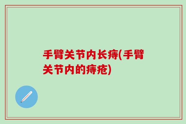 手臂关节内长痔(手臂关节内的痔疮)-第1张图片-氨糖科普网