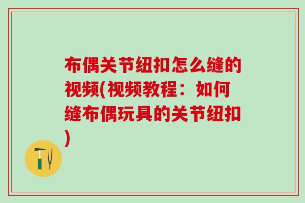 布偶关节纽扣怎么缝的视频(视频教程:如何缝布偶玩具的关节纽扣)-第1张图片-氨糖科普网 布偶关节纽扣怎么缝的视频(视频教程:如何缝布偶玩具的关节纽扣)-第1张图片-氨糖科普网