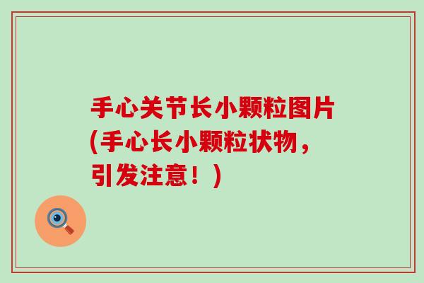 手心关节长小颗粒图片(手心长小颗粒状物，引发注意！)-第1张图片-氨糖科普网