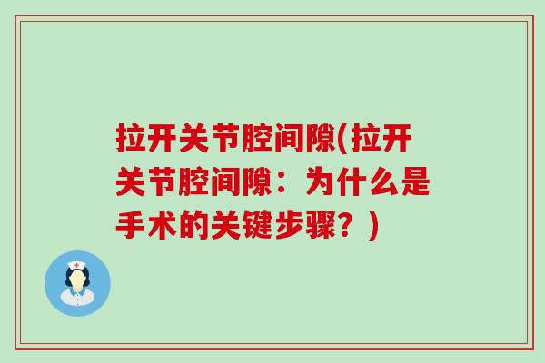 拉开关节腔间隙(拉开关节腔间隙:为什么是手术的关键步骤?)-第1张图片-氨糖科普网 拉开关节腔间隙(拉开关节腔间隙:为什么是手术的关键步骤?)-第1张图片-氨糖科普网
