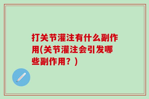 打关节灌注有什么副作用(关节灌注会引发哪些副作用?)-第1张图片-氨糖科普网 打关节灌注有什么副作用(关节灌注会引发哪些副作用?)-第1张图片-氨糖科普网