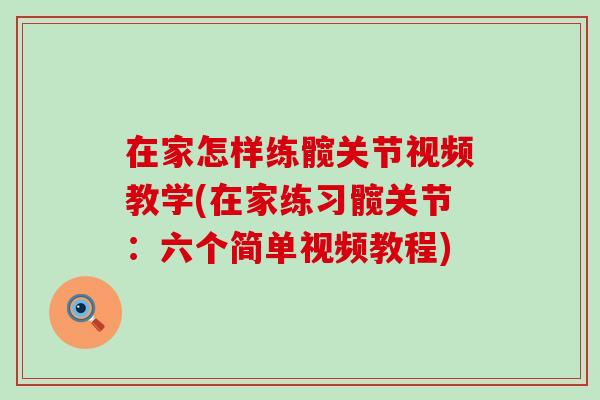 在家怎样练髋关节视频教学(在家练习髋关节:六个简单视频教程)-第1张图片-氨糖科普网 在家怎样练髋关节视频教学(在家练习髋关节:六个简单视频教程)-第1张图片-氨糖科普网