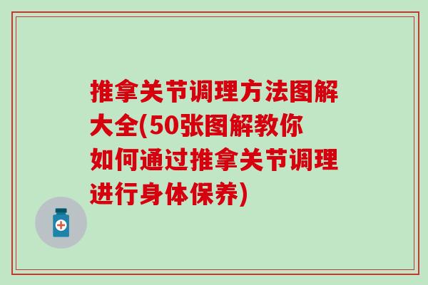 推拿关节调理方法图解大全(50张图解教你如何通过推拿关节调理进行身体保养)-第1张图片-氨糖科普网