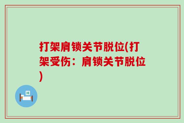 打架肩锁关节脱位(打架受伤:肩锁关节脱位)-第1张图片-氨糖科普网 打架肩锁关节脱位(打架受伤:肩锁关节脱位)-第1张图片-氨糖科普网