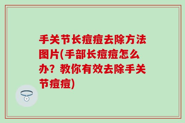 手关节长痘痘去除方法图片(手部长痘痘怎么办？教你有效去除手关节痘痘)-第1张图片-氨糖科普网