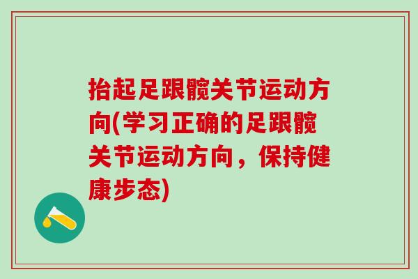 抬起足跟髋关节运动方向(学习正确的足跟髋关节运动方向,保持健康步态)-第1张图片-氨糖科普网 抬起足跟髋关节运动方向(学习正确的足跟髋关节运动方向,保持健康步态)-第1张图片-氨糖科普网