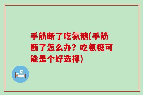 手筋断了吃氨糖(手筋断了怎么办?吃氨糖可能是个好选择)-第1张图片-氨糖科普网 手筋断了吃氨糖(手筋断了怎么办?吃氨糖可能是个好选择)-第1张图片-氨糖科普网