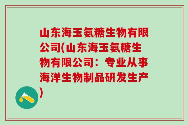 山东海玉氨糖生物有限公司(山东海玉氨糖生物有限公司：专业从事海洋生物制品研发生产)-第1张图片-氨糖科普网