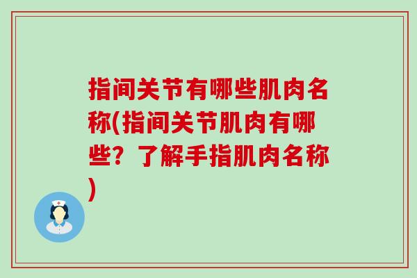 指间关节有哪些肌肉名称(指间关节肌肉有哪些?了解手指肌肉名称)-第1张图片-氨糖科普网 指间关节有哪些肌肉名称(指间关节肌肉有哪些?了解手指肌肉名称)-第1张图片-氨糖科普网