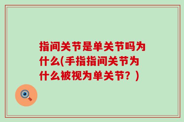 指间关节是单关节吗为什么(手指指间关节为什么被视为单关节?)-第1张图片-氨糖科普网 指间关节是单关节吗为什么(手指指间关节为什么被视为单关节?)-第1张图片-氨糖科普网