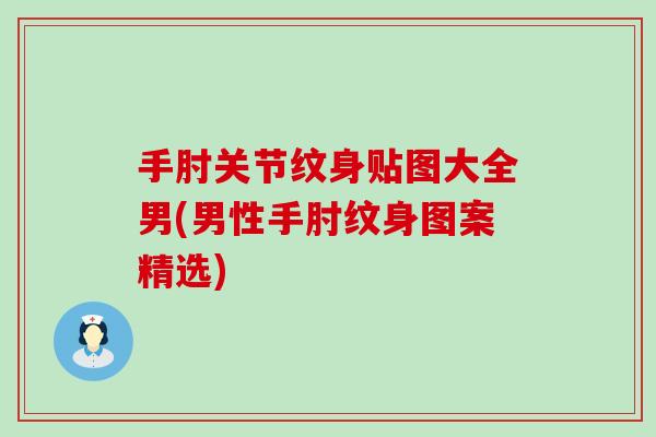 手肘关节纹身贴图大全男(男性手肘纹身图案精选)-第1张图片-氨糖科普网 手肘关节纹身贴图大全男(男性手肘纹身图案精选)-第1张图片-氨糖科普网