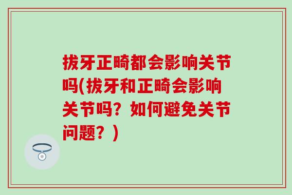 拔牙正畸都会影响关节吗(拔牙和正畸会影响关节吗?如何避免关节问题?)-第1张图片-氨糖科普网 拔牙正畸都会影响关节吗(拔牙和正畸会影响关节吗?如何避免关节问题?)-第1张图片-氨糖科普网