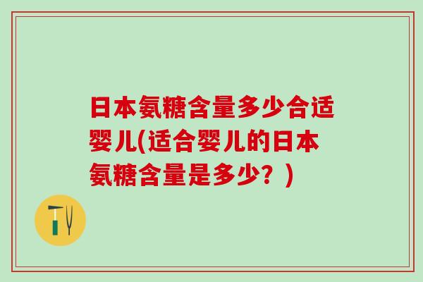 日本氨糖含量多少合适婴儿(适合婴儿的日本氨糖含量是多少？)-第1张图片-氨糖科普网