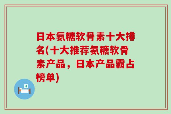 日本氨糖软骨素十大排名(十大推荐氨糖软骨素产品,日本产品霸占榜单)-第1张图片-氨糖科普网 日本氨糖软骨素十大排名(十大推荐氨糖软骨素产品,日本产品霸占榜单)-第1张图片-氨糖科普网