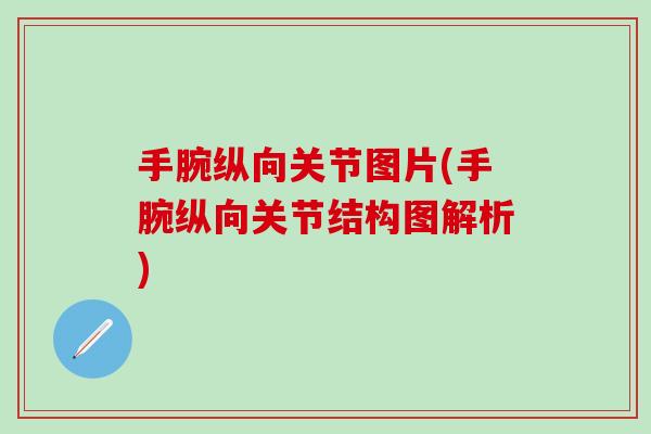 手腕纵向关节图片(手腕纵向关节结构图解析)-第1张图片-氨糖科普网 手腕纵向关节图片(手腕纵向关节结构图解析)-第1张图片-氨糖科普网