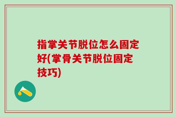 指掌关节脱位怎么固定好(掌骨关节脱位固定技巧)-第1张图片-氨糖科普网 指掌关节脱位怎么固定好(掌骨关节脱位固定技巧)-第1张图片-氨糖科普网