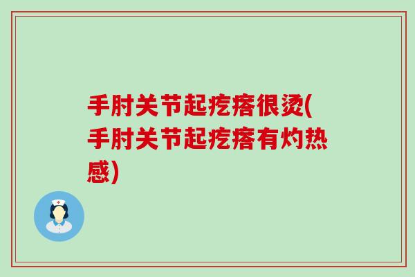 手肘关节起疙瘩很烫(手肘关节起疙瘩有灼热感)-第1张图片-氨糖科普网 手肘关节起疙瘩很烫(手肘关节起疙瘩有灼热感)-第1张图片-氨糖科普网