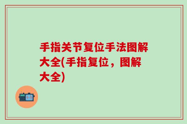 手指关节复位手法图解大全(手指复位,图解大全)-第1张图片-氨糖科普网 手指关节复位手法图解大全(手指复位,图解大全)-第1张图片-氨糖科普网