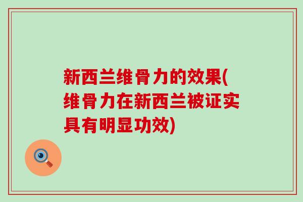 新西兰维骨力的效果(维骨力在新西兰被证实具有明显功效)-第1张图片-氨糖科普网 新西兰维骨力的效果(维骨力在新西兰被证实具有明显功效)-第1张图片-氨糖科普网