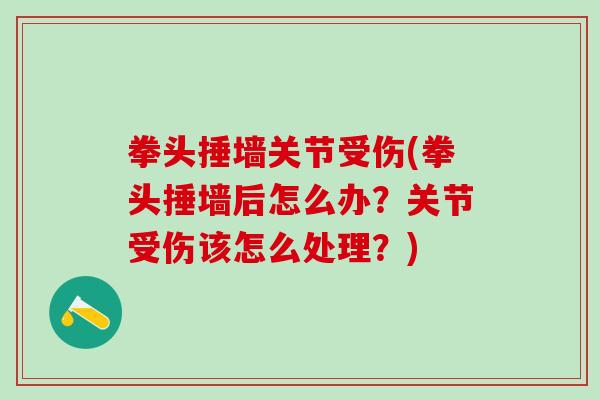 拳头捶墙关节受伤(拳头捶墙后怎么办?关节受伤该怎么处理?)-第1张图片-氨糖科普网 拳头捶墙关节受伤(拳头捶墙后怎么办?关节受伤该怎么处理?)-第1张图片-氨糖科普网
