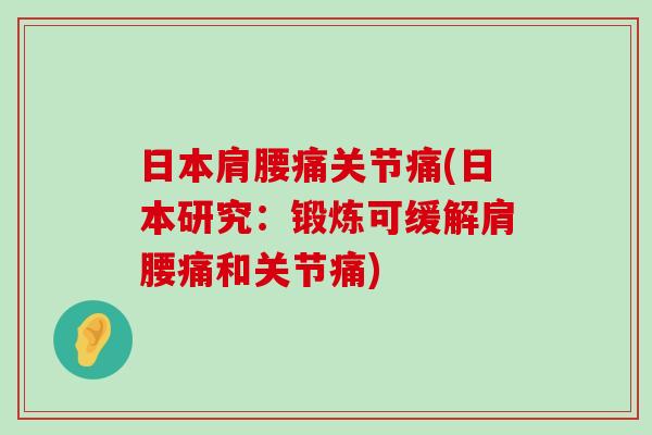 日本肩腰痛关节痛(日本研究:锻炼可缓解肩腰痛和关节痛)-第1张图片-氨糖科普网 日本肩腰痛关节痛(日本研究:锻炼可缓解肩腰痛和关节痛)-第1张图片-氨糖科普网