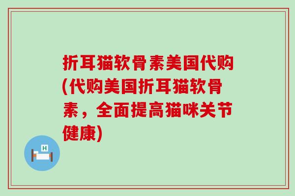 折耳猫软骨素美国代购(代购美国折耳猫软骨素,全面提高猫咪关节健康)-第1张图片-氨糖科普网 折耳猫软骨素美国代购(代购美国折耳猫软骨素,全面提高猫咪关节健康)-第1张图片-氨糖科普网